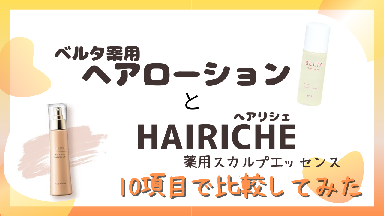 ベルタ薬用ヘアローションとHAIRICHE(へアリシェ)を10項目で比較してみた！